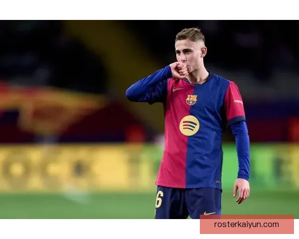 费尔明持续提升状态，备受关注的年轻天才表现稳健